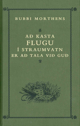Að kasta flugu í straumvatn er að tala við guð (To Throw a Fishing Fly into Moving Water is to Talk with God)