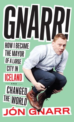 Gnarr : how I became the mayor of a large city in Iceland and changed the world